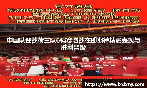 中国队迎战荷兰队6强赛激战在即期待精彩表现与胜利晋级